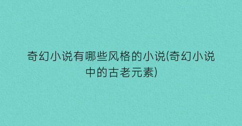 奇幻小说有哪些风格的小说(奇幻小说中的古老元素)