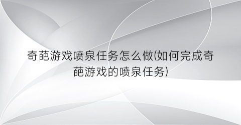 “奇葩游戏喷泉任务怎么做(如何完成奇葩游戏的喷泉任务)