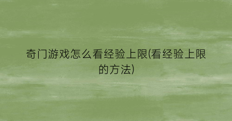 奇门游戏怎么看经验上限(看经验上限的方法)