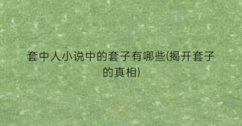 套中人小说中的套子有哪些(揭开套子的真相)