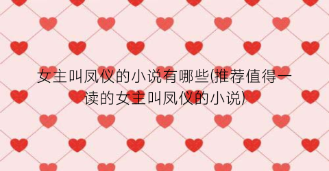 女主叫凤仪的小说有哪些(推荐值得一读的女主叫凤仪的小说)