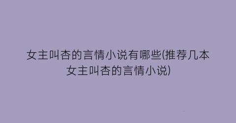 女主叫杏的言情小说有哪些(推荐几本女主叫杏的言情小说)