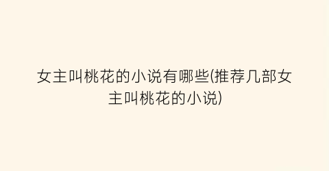 女主叫桃花的小说有哪些(推荐几部女主叫桃花的小说)