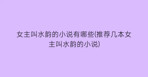 女主叫水韵的小说有哪些(推荐几本女主叫水韵的小说)