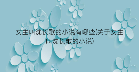 女主叫沈长歌的小说有哪些(关于女主叫沈长歌的小说)