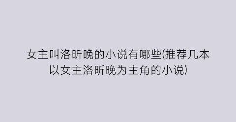 女主叫洛昕晚的小说有哪些(推荐几本以女主洛昕晚为主角的小说)