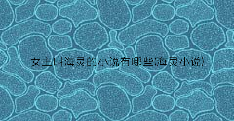 女主叫海灵的小说有哪些(海灵小说)