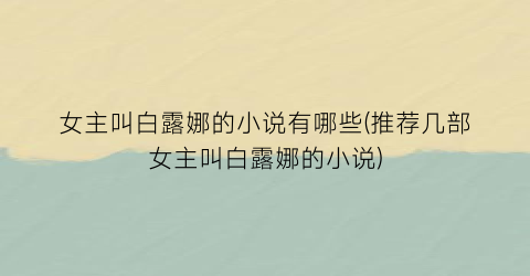 女主叫白露娜的小说有哪些(推荐几部女主叫白露娜的小说)