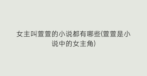 女主叫萱萱的小说都有哪些(萱萱是小说中的女主角)