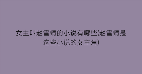 女主叫赵雪靖的小说有哪些(赵雪靖是这些小说的女主角)