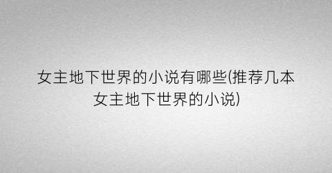 女主地下世界的小说有哪些(推荐几本女主地下世界的小说)