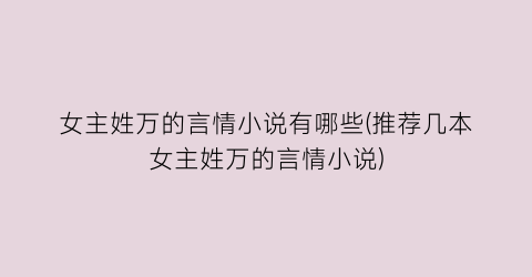 女主姓万的言情小说有哪些(推荐几本女主姓万的言情小说)
