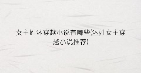 女主姓沐穿越小说有哪些(沐姓女主穿越小说推荐)