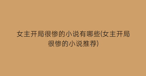 女主开局很惨的小说有哪些(女主开局很惨的小说推荐)