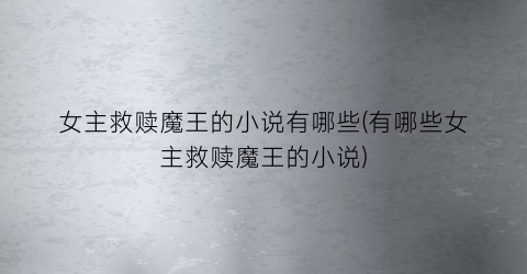 女主救赎魔王的小说有哪些(有哪些女主救赎魔王的小说)