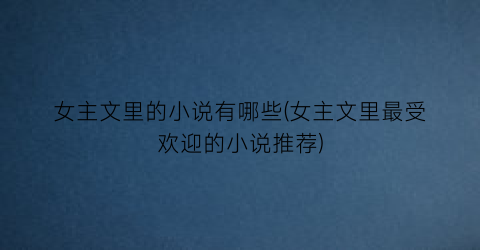 女主文里的小说有哪些(女主文里最受欢迎的小说推荐)