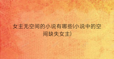 女主无空间的小说有哪些(小说中的空间缺失女主)