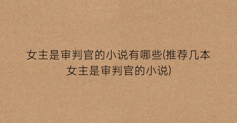 女主是审判官的小说有哪些(推荐几本女主是审判官的小说)