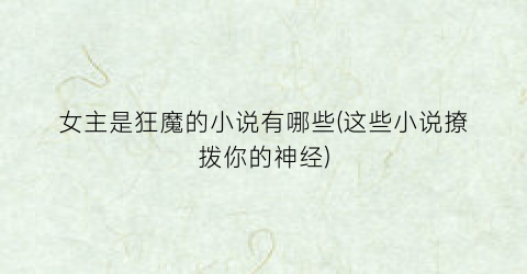 女主是狂魔的小说有哪些(这些小说撩拨你的神经)