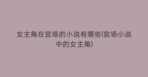 女主角在官场的小说有哪些(官场小说中的女主角)