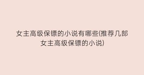女主高级保镖的小说有哪些(推荐几部女主高级保镖的小说)
