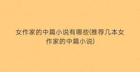 女作家的中篇小说有哪些(推荐几本女作家的中篇小说)
