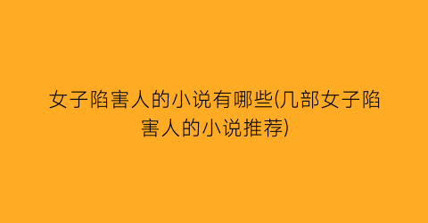 女子陷害人的小说有哪些(几部女子陷害人的小说推荐)