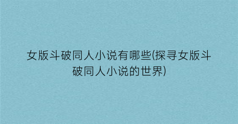 女版斗破同人小说有哪些(探寻女版斗破同人小说的世界)