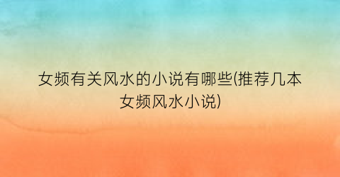 女频有关风水的小说有哪些(推荐几本女频风水小说)