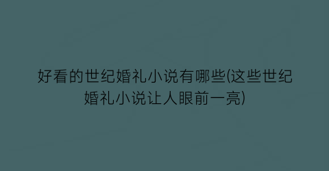 好看的世纪婚礼小说有哪些(这些世纪婚礼小说让人眼前一亮)
