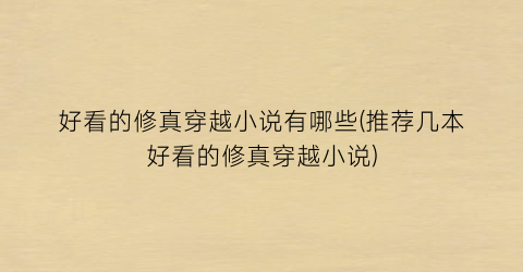 好看的修真穿越小说有哪些(推荐几本好看的修真穿越小说)
