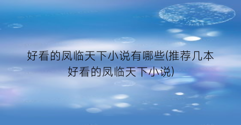 好看的凤临天下小说有哪些(推荐几本好看的凤临天下小说)
