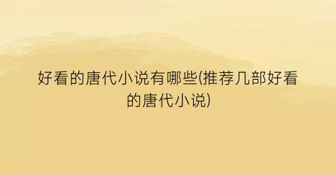 好看的唐代小说有哪些(推荐几部好看的唐代小说)