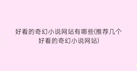 好看的奇幻小说网站有哪些(推荐几个好看的奇幻小说网站)