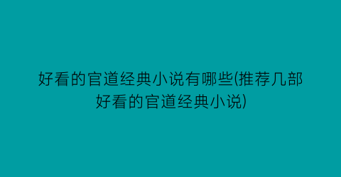 好看的官道经典小说有哪些(推荐几部好看的官道经典小说)
