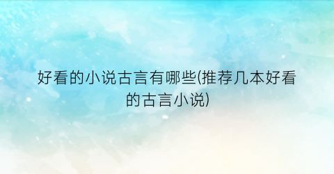 好看的小说古言有哪些(推荐几本好看的古言小说)