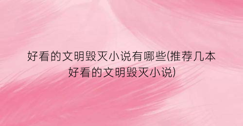好看的文明毁灭小说有哪些(推荐几本好看的文明毁灭小说)