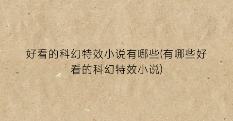 好看的科幻特效小说有哪些(有哪些好看的科幻特效小说)