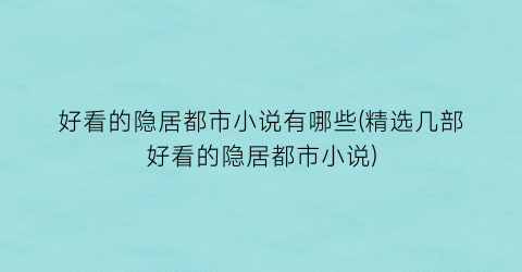好看的隐居都市小说有哪些(精选几部好看的隐居都市小说)