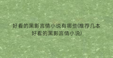 好看的黑影言情小说有哪些(推荐几本好看的黑影言情小说)