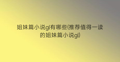 姐妹篇小说gl有哪些(推荐值得一读的姐妹篇小说gl)