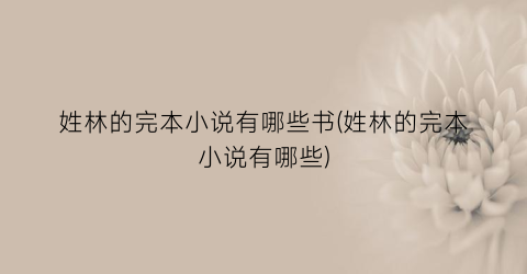 姓林的完本小说有哪些书(姓林的完本小说有哪些)
