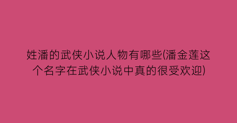 姓潘的武侠小说人物有哪些(潘金莲这个名字在武侠小说中真的很受欢迎)