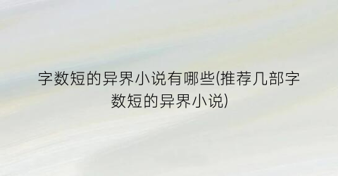 字数短的异界小说有哪些(推荐几部字数短的异界小说)