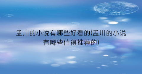 孟川的小说有哪些好看的(孟川的小说有哪些值得推荐的)