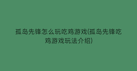 “孤岛先锋怎么玩吃鸡游戏(孤岛先锋吃鸡游戏玩法介绍)