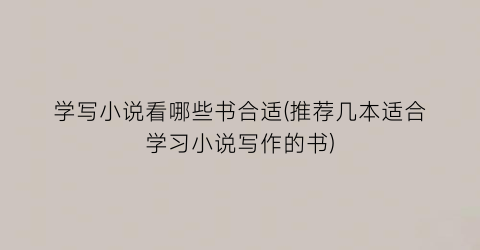 学写小说看哪些书合适(推荐几本适合学习小说写作的书)