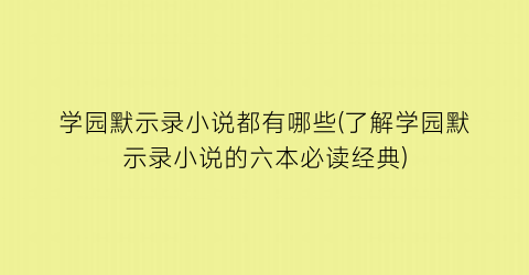 学园默示录小说都有哪些(了解学园默示录小说的六本必读经典)