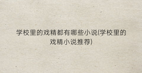 学校里的戏精都有哪些小说(学校里的戏精小说推荐)