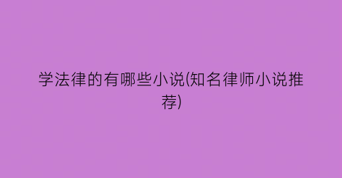 学法律的有哪些小说(知名律师小说推荐)